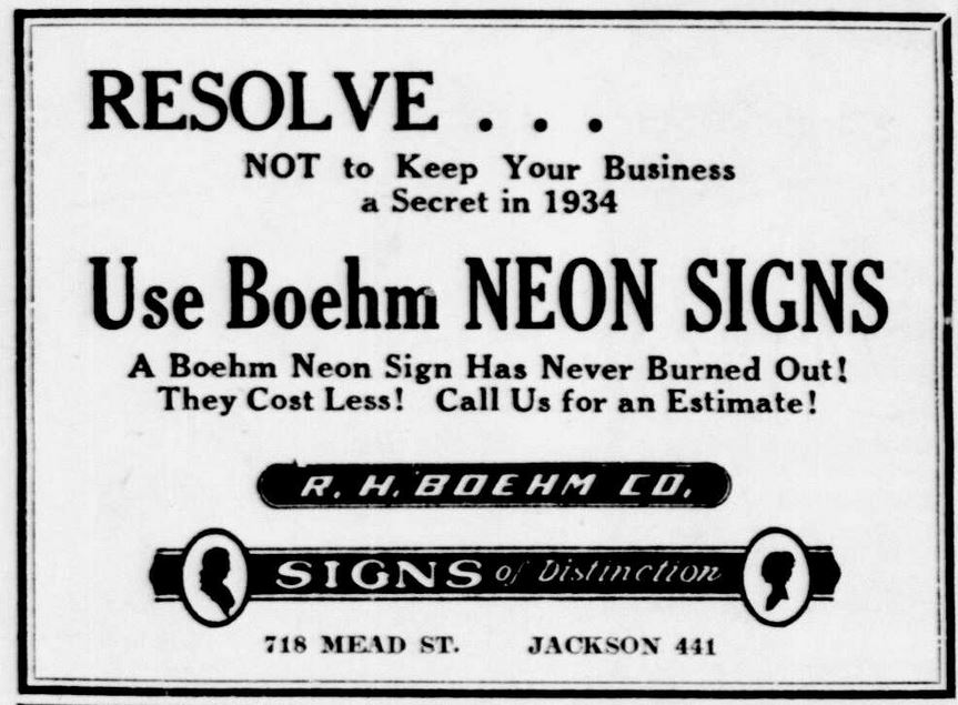 Resolve ... Not to Keep Your Business a Secret in 1934. Use Boehm Neon Signs. A Boehm Neon Sign Has Never Burned Out! They Cost Less! Call Us for and Estimate! R. H. Boehm Co. Signs of Distinction. 718 Mead St. Jackson 441.