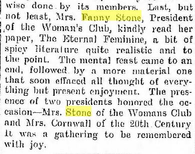 Racine Daily Journal, November 24, 1906
Mrs. Fanny Stone, President of the Woman's Club, kindly read her paper, The Eternal Feminine, a bit of spicy literature quite realistic and to the point.