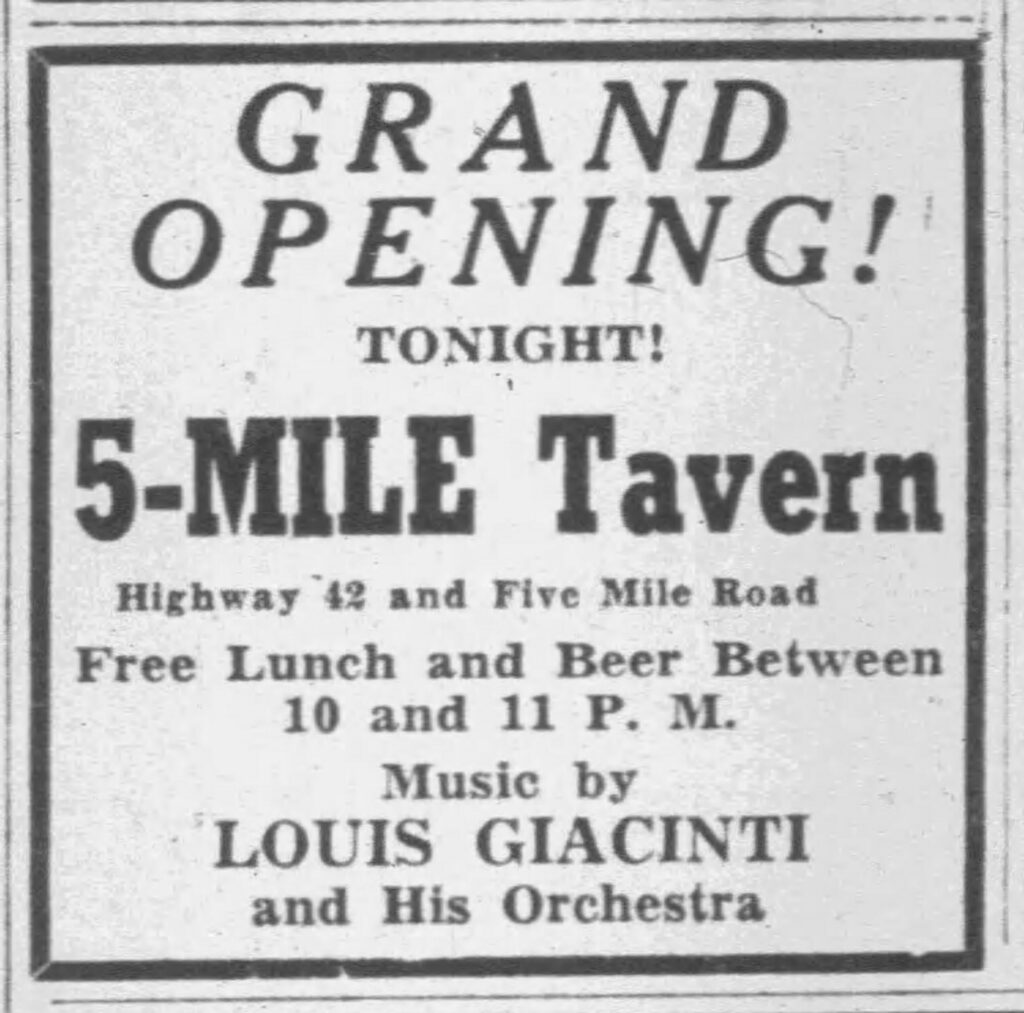 Grand Opening!
Tonight!
5-Mile Tavern
Highway 42 and File Mile Road
Free Lunch and Beer Between
10 and 11 P. M.
Music by 
Louis Giacinti
and His Orchestra