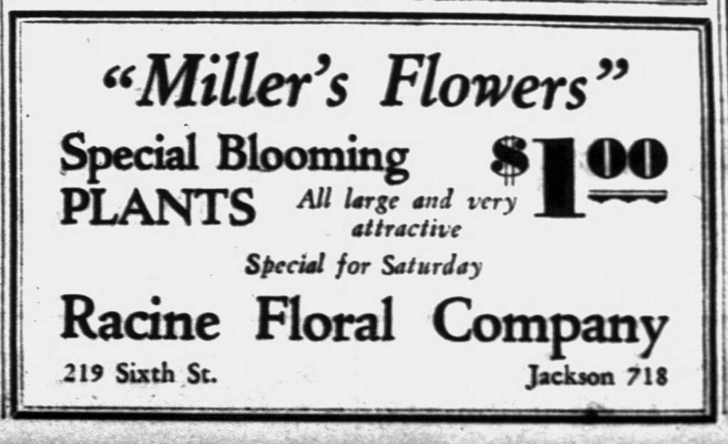 "Miller's Flowers"
Special Blooming PLANTS $1.00

Racine Journal-News, February 28, 1930. 