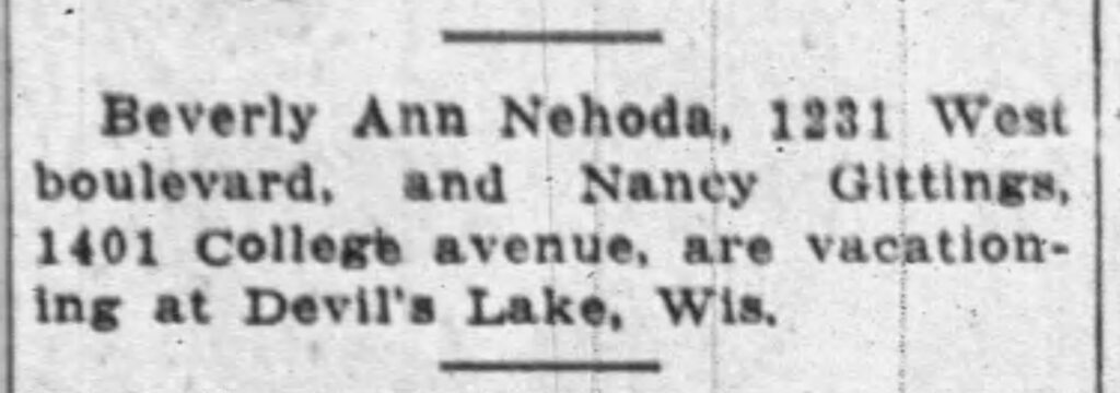 Beverly Ann Nehoda, 1231 West boulevard, and Nancy Gittings, 1401 College avenue, are vacationing at Devil's Lake, Wis.