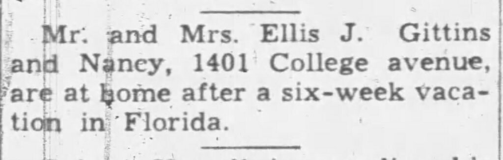 Mr. and Mrs. Ellis J. Gittins and Nancy, 1401 College avenue, are at home after a six-week vacation in Florida.