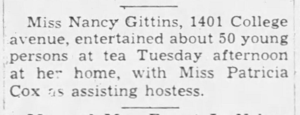 Miss Nancy Gittins, 1401 College avenue, entertained about 50 young persons at tea Tuesday afternoon at her home with Miss Patricia Cox as assisting hostess.